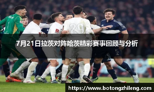 7月21日拉茨对阵哈茨精彩赛事回顾与分析