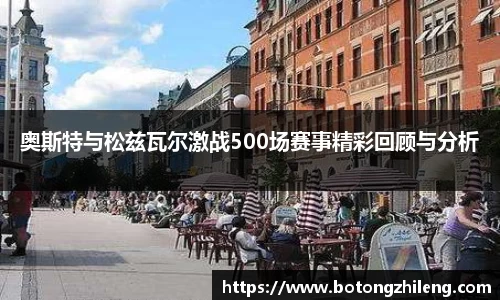 奥斯特与松兹瓦尔激战500场赛事精彩回顾与分析