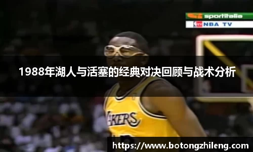 1988年湖人与活塞的经典对决回顾与战术分析