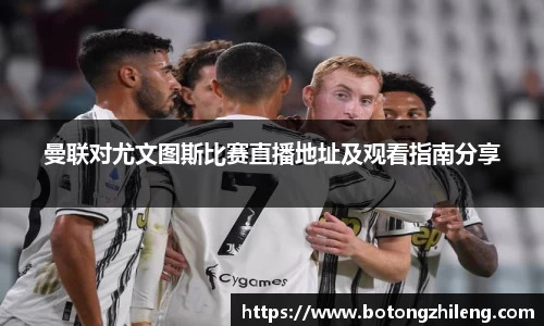 曼联对尤文图斯比赛直播地址及观看指南分享