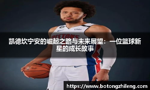凯德坎宁安的崛起之路与未来展望：一位篮球新星的成长故事