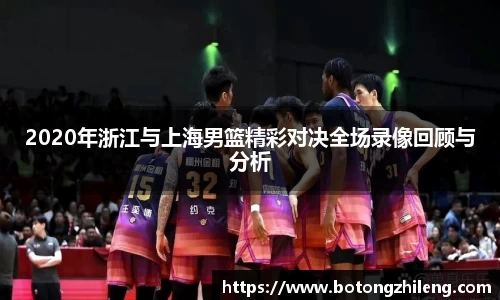 2020年浙江与上海男篮精彩对决全场录像回顾与分析