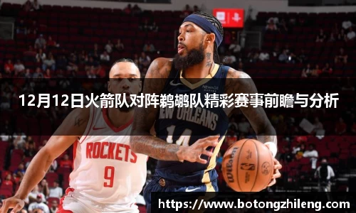 12月12日火箭队对阵鹈鹕队精彩赛事前瞻与分析
